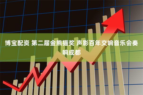 博宝配资 第二届金熊猫奖 声影百年交响音乐会奏响成都