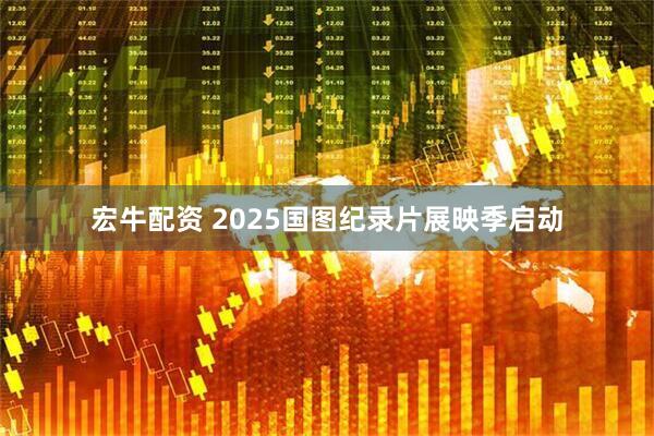 宏牛配资 2025国图纪录片展映季启动