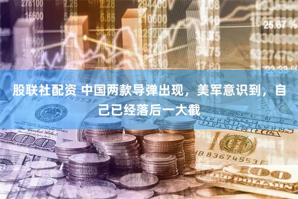 股联社配资 中国两款导弹出现，美军意识到，自己已经落后一大截
